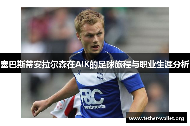 塞巴斯蒂安拉尔森在AIK的足球旅程与职业生涯分析