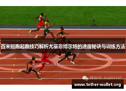 百米短跑起跑技巧解析尤塞恩博尔特的速度秘诀与训练方法