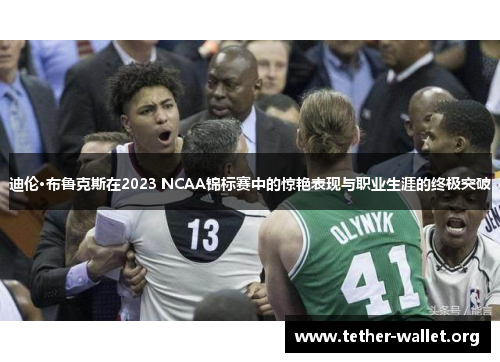 迪伦·布鲁克斯在2023 NCAA锦标赛中的惊艳表现与职业生涯的终极突破