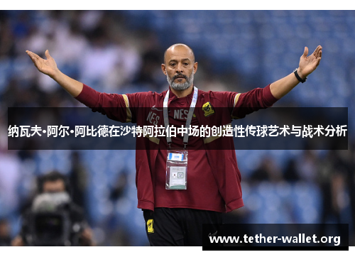 纳瓦夫·阿尔·阿比德在沙特阿拉伯中场的创造性传球艺术与战术分析