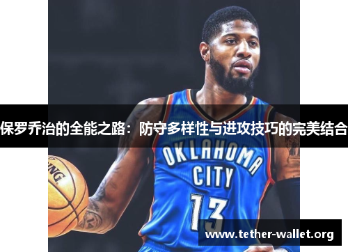 保罗乔治的全能之路：防守多样性与进攻技巧的完美结合