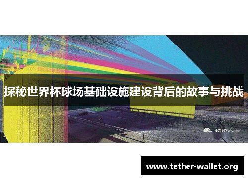 探秘世界杯球场基础设施建设背后的故事与挑战