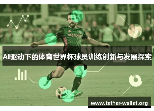 AI驱动下的体育世界杯球员训练创新与发展探索