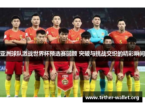 亚洲球队激战世界杯预选赛回顾 突破与挑战交织的精彩瞬间